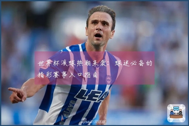 世界杯滚球热潮来袭：球迷必备的精彩赛事入口指南