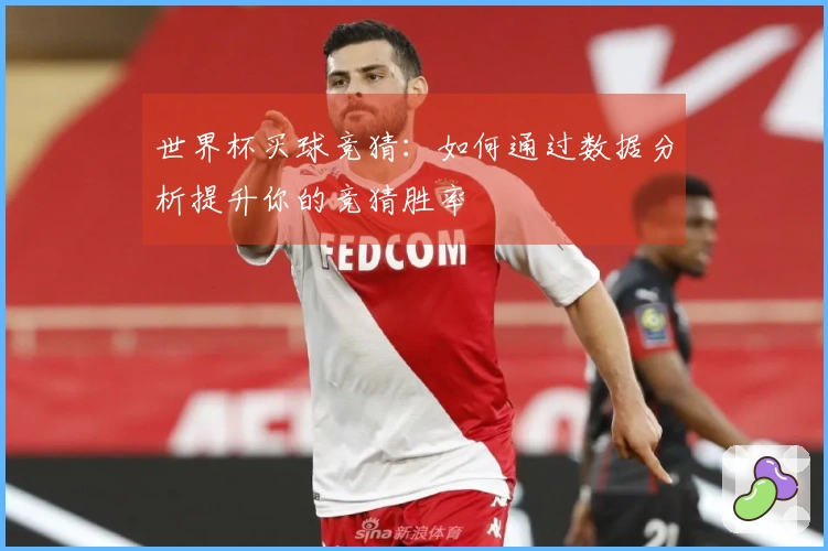 世界杯买球竞猜：如何通过数据分析提升你的竞猜胜率