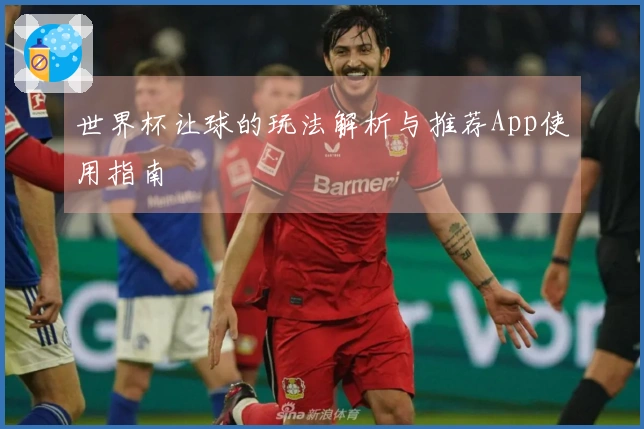 世界杯让球的玩法解析与推荐App使用指南