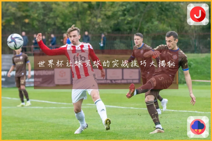 世界杯让球买球的实战技巧大揭秘